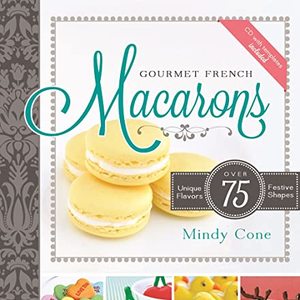 Gourmet French Macarons: Over 75 Unique Flavors And Festive Shapes